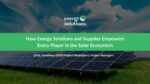 Powering Your Solar Success: How Energy Solutions and Supplies Empowers Every Player in the Solar Ecosystem 2025